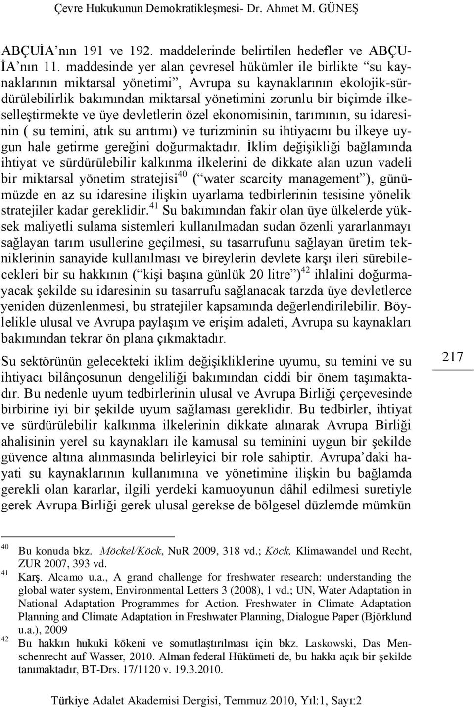 ilkeselleştirmekte ve üye devletlerin özel ekonomisinin, tarımının, su idaresinin ( su temini, atık su arıtımı) ve turizminin su ihtiyacını bu ilkeye uygun hale getirme gereğini doğurmaktadır.