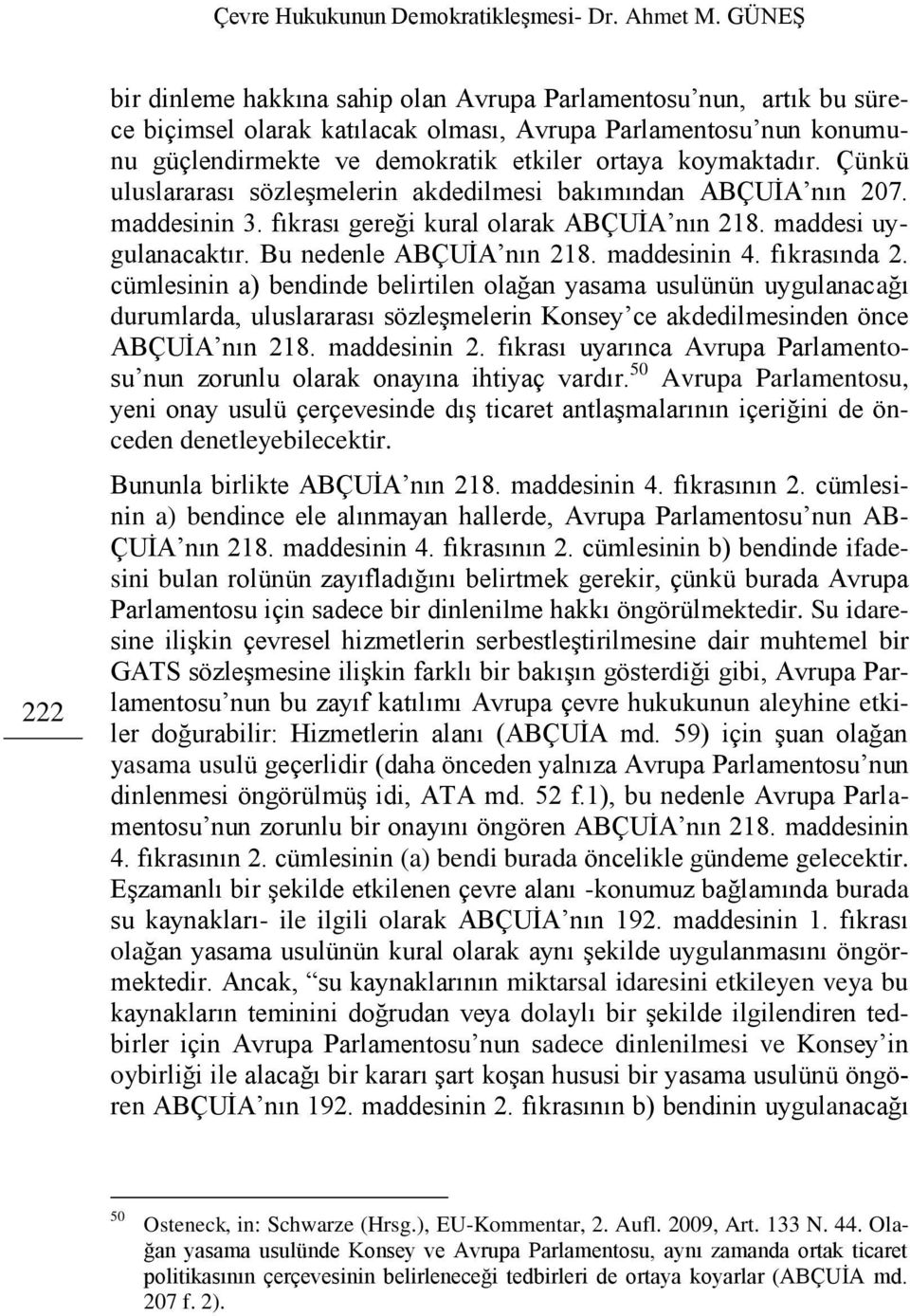 fıkrasında 2. cümlesinin a) bendinde belirtilen olağan yasama usulünün uygulanacağı durumlarda, uluslararası sözleşmelerin Konsey ce akdedilmesinden önce ABÇUİA nın 218. maddesinin 2.