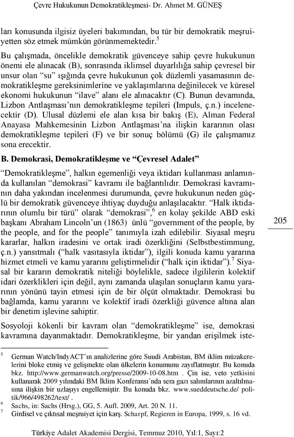 yasamasının demokratikleşme gereksinimlerine ve yaklaşımlarına değinilecek ve küresel ekonomi hukukunun ilave alanı ele alınacaktır (C).