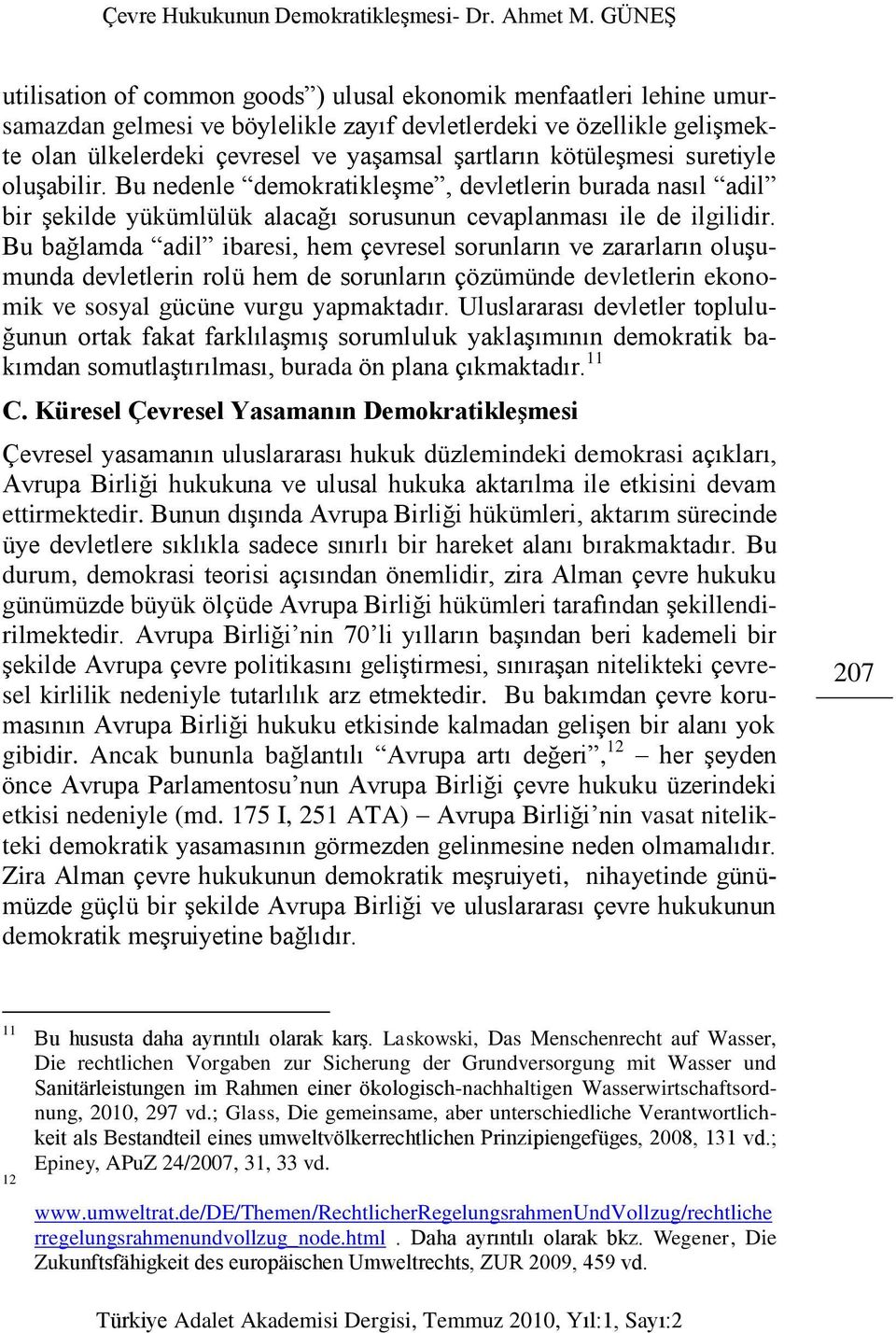 Bu bağlamda adil ibaresi, hem çevresel sorunların ve zararların oluşumunda devletlerin rolü hem de sorunların çözümünde devletlerin ekonomik ve sosyal gücüne vurgu yapmaktadır.