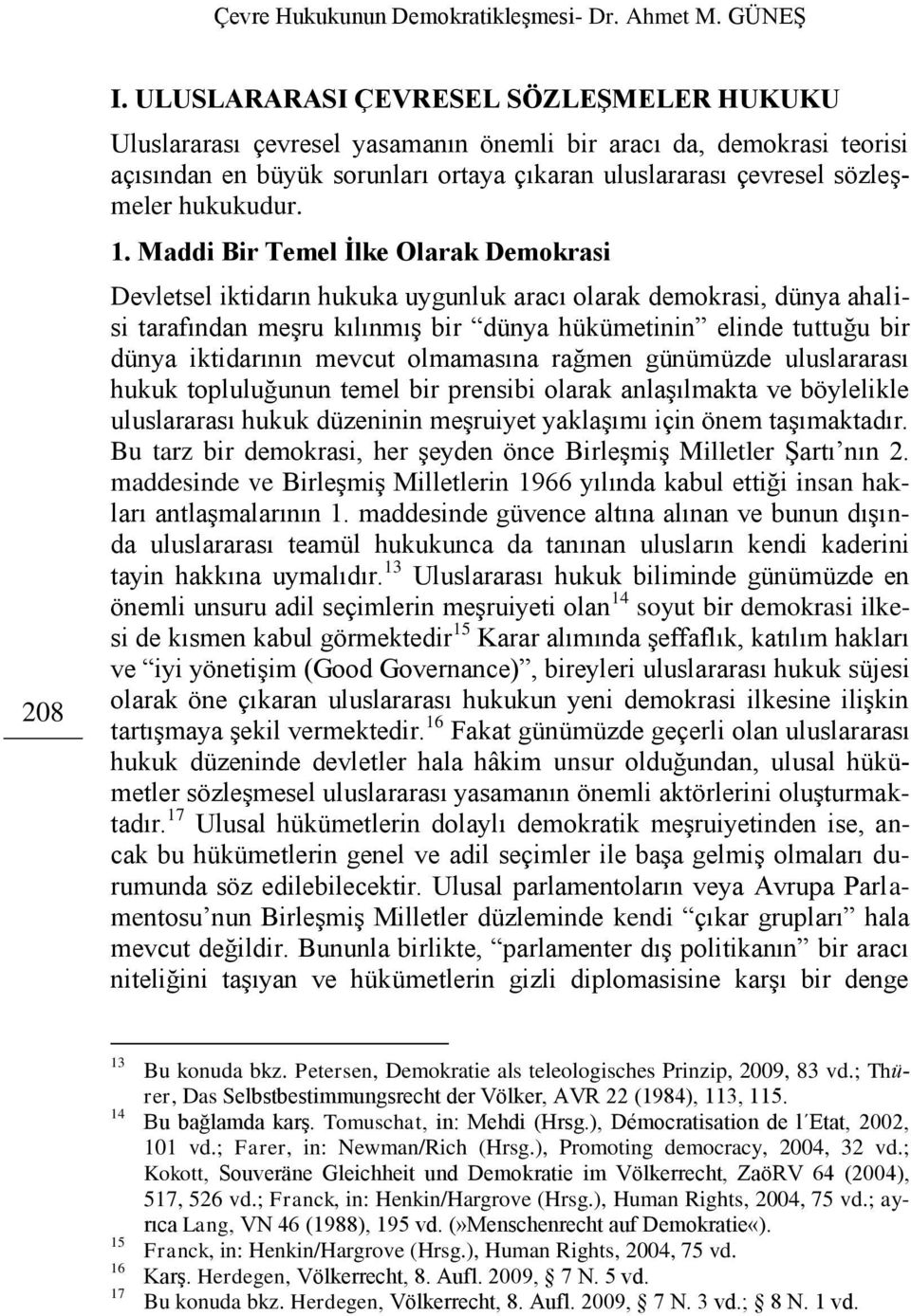 1. Maddi Bir Temel Ġlke Olarak Demokrasi Devletsel iktidarın hukuka uygunluk aracı olarak demokrasi, dünya ahalisi tarafından meşru kılınmış bir dünya hükümetinin elinde tuttuğu bir dünya iktidarının