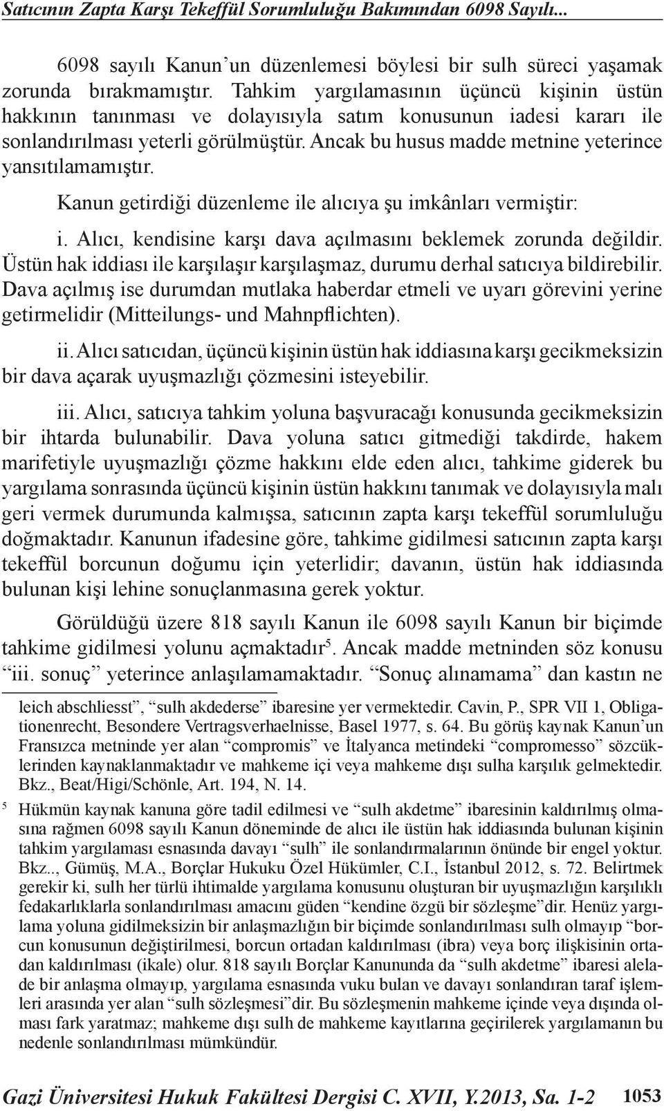 Ancak bu husus madde metnine yeterince yansıtılamamıştır. Kanun getirdiği düzenleme ile alıcıya şu imkânları vermiştir: i. Alıcı, kendisine karşı dava açılmasını beklemek zorunda değildir.