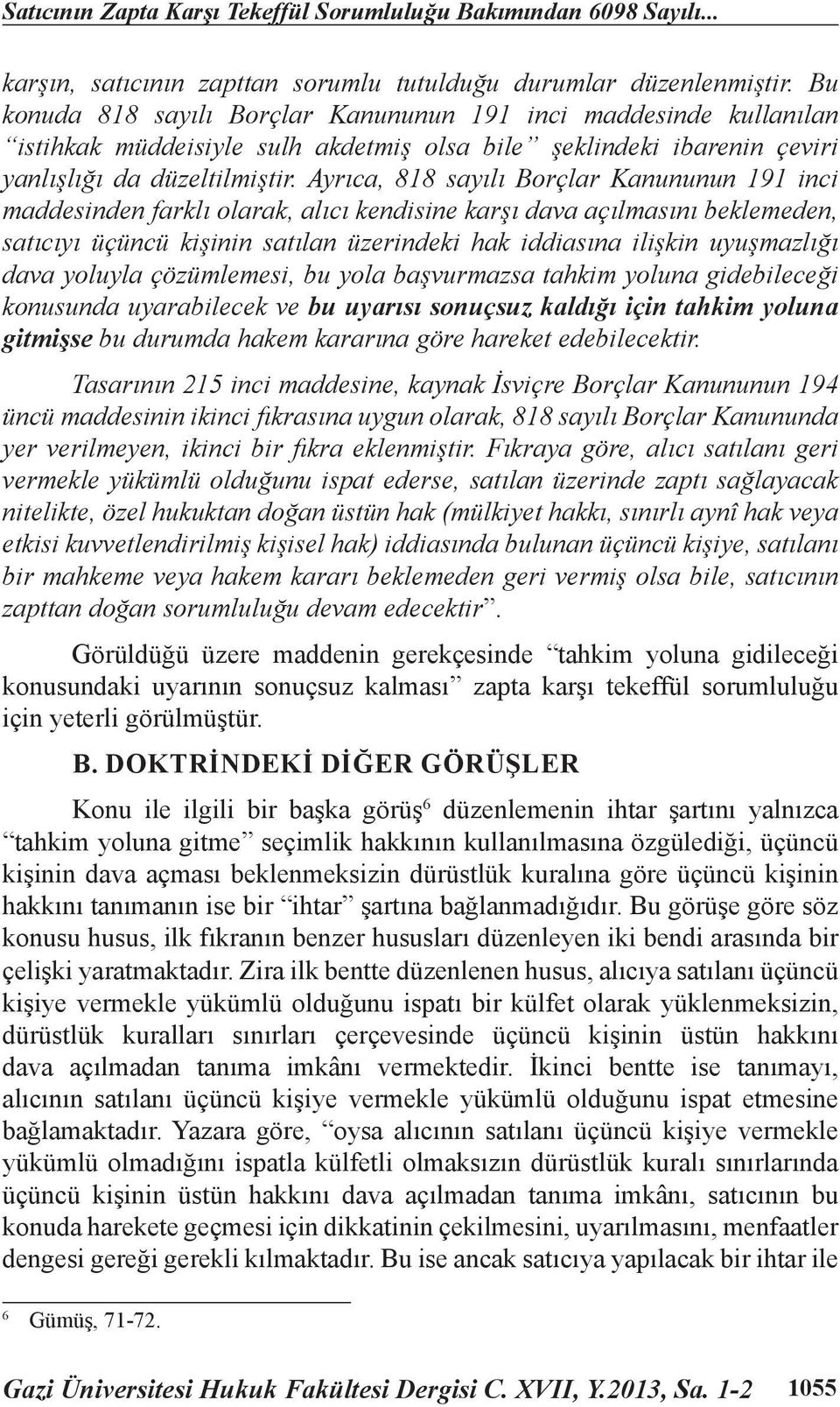 Ayrıca, 818 sayılı Borçlar Kanununun 191 inci maddesinden farklı olarak, alıcı kendisine karşı dava açılmasını beklemeden, satıcıyı üçüncü kişinin satılan üzerindeki hak iddiasına ilişkin uyuşmazlığı