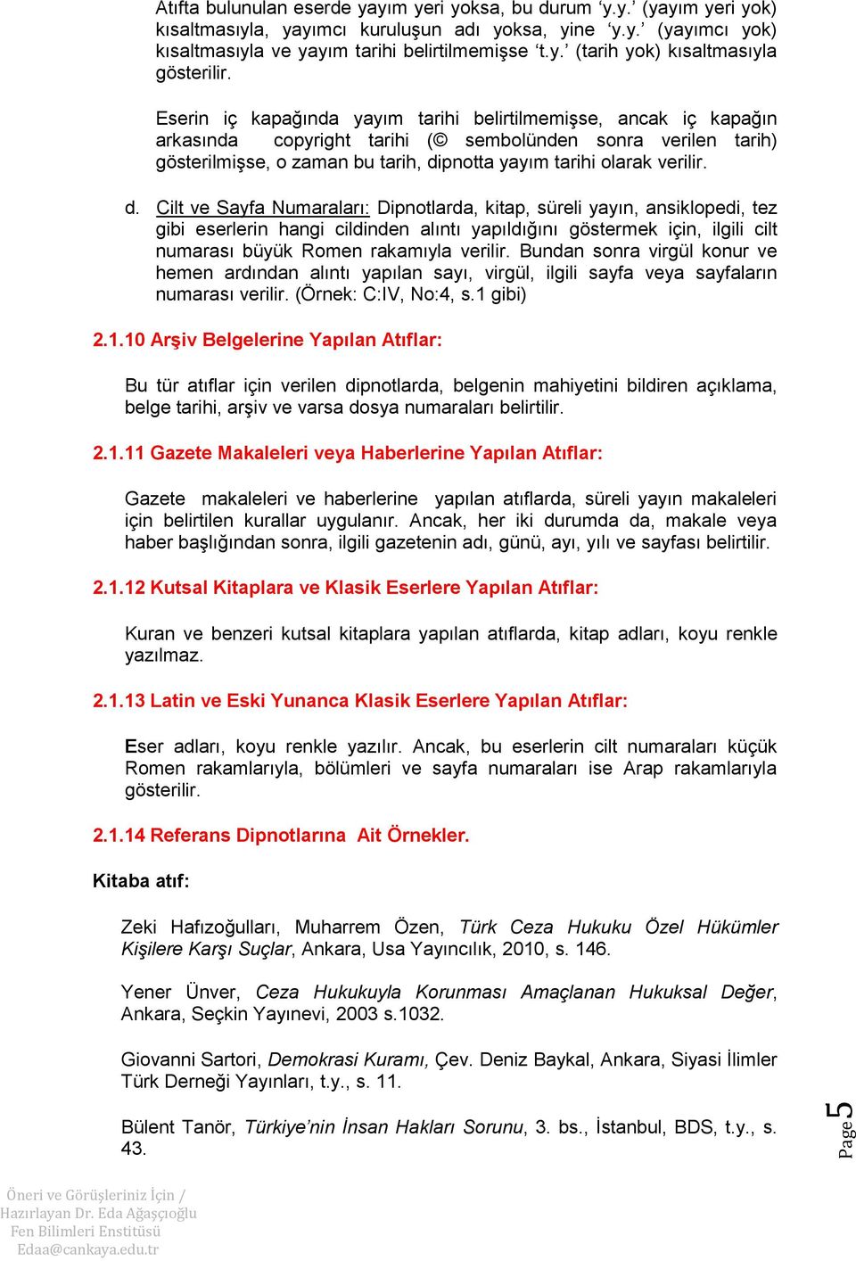 d. Cilt ve Sayfa Numaraları: Dipnotlarda, kitap, süreli yayın, ansiklopedi, tez gibi eserlerin hangi cildinden alıntı yapıldığını göstermek için, ilgili cilt numarası büyük Romen rakamıyla verilir.