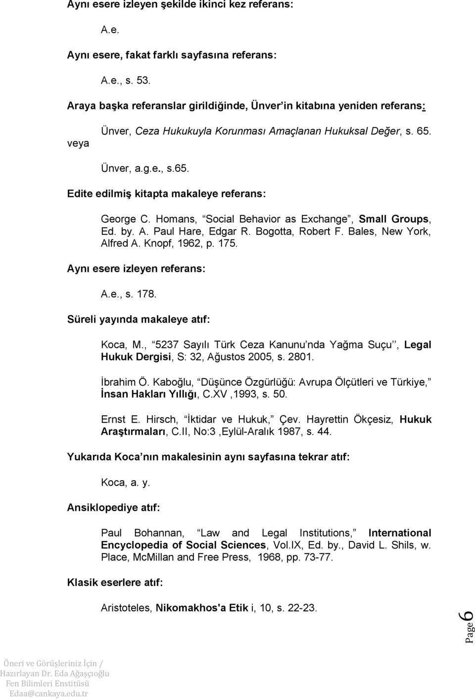 Homans, Social Behavior as Exchange, Small Groups, Ed. by. A. Paul Hare, Edgar R. Bogotta, Robert F. Bales, New York, Alfred A. Knopf, 1962, p. 175. Aynı esere izleyen referans: A.e., s. 178.