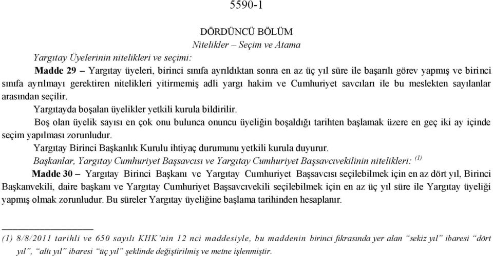 Yargıtayda boşalan üyelikler yetkili kurula bildirilir. Boş olan üyelik sayısı en çok onu bulunca onuncu üyeliğin boşaldığı tarihten başlamak üzere en geç iki ay içinde seçim yapılması zorunludur.