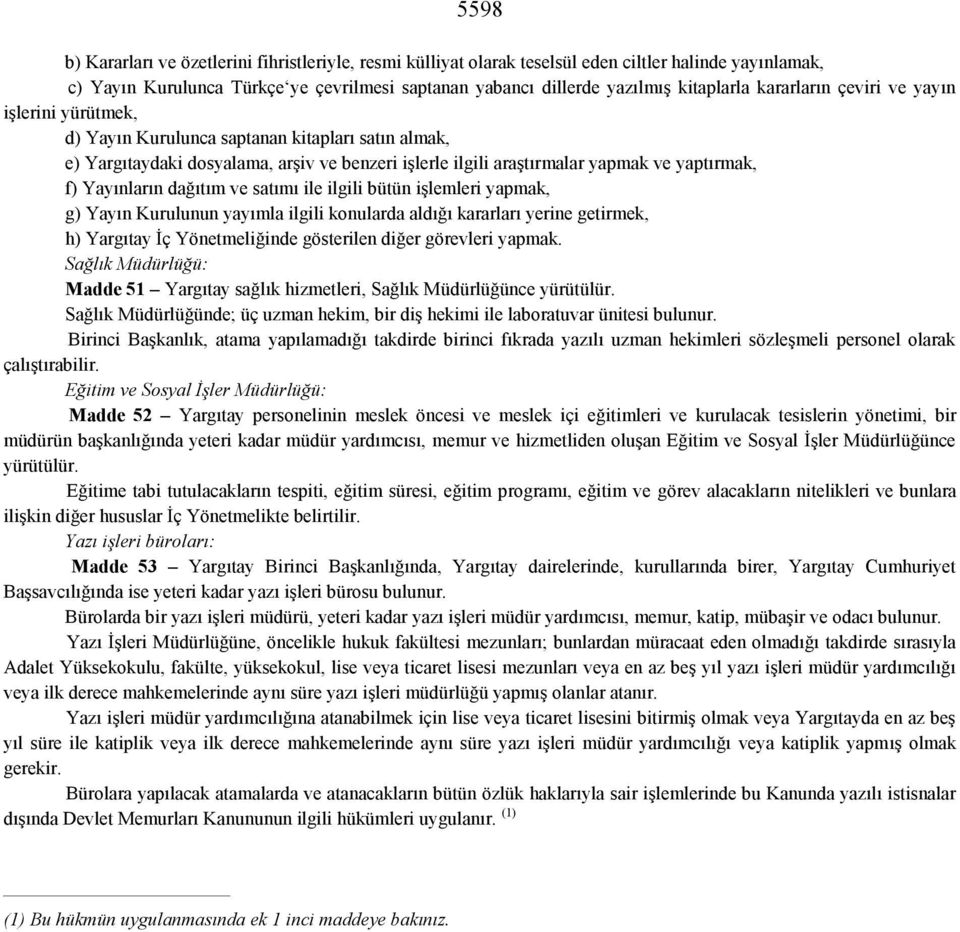 Yayınların dağıtım ve satımı ile ilgili bütün işlemleri yapmak, g) Yayın Kurulunun yayımla ilgili konularda aldığı kararları yerine getirmek, h) Yargıtay İç Yönetmeliğinde gösterilen diğer görevleri