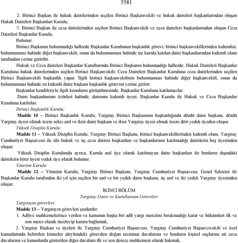 Birinci Başkanın bulunmadığı hallerde Başkanlar Kurulunun başkanlık görevi, birinci başkanvekillerinden kıdemlisi, bulunmaması halinde diğer başkanvekili, onun da bulunmaması halinde ise kurula