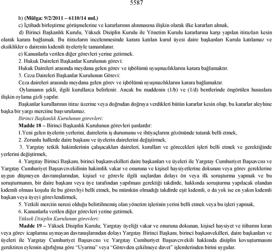 yapılan itirazları kesin olarak karara bağlamak. Bu itirazların incelenmesinde karara katılan kurul üyesi daire başkanları Kurula katılamaz ve eksiklikler o dairenin kıdemli üyeleriyle tamamlanır.