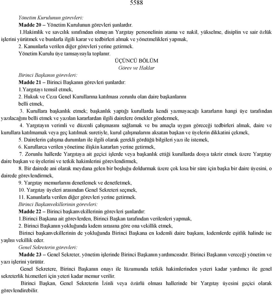 2. Kanunlarla verilen diğer görevleri yerine getirmek. Yönetim Kurulu üye tamsayısıyla toplanır.