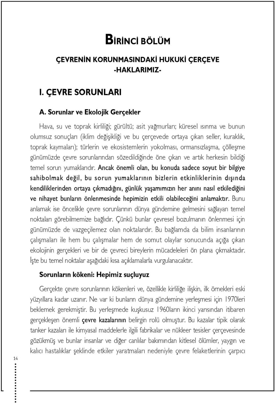 toprak kaymalar ); türlerin ve ekosistemlerin yokolmas, ormans zlaflma, çölleflme günümüzde çevre sorunlar ndan sözedildi inde öne ç kan ve art k herkesin bildi i temel sorun yumaklar d r.