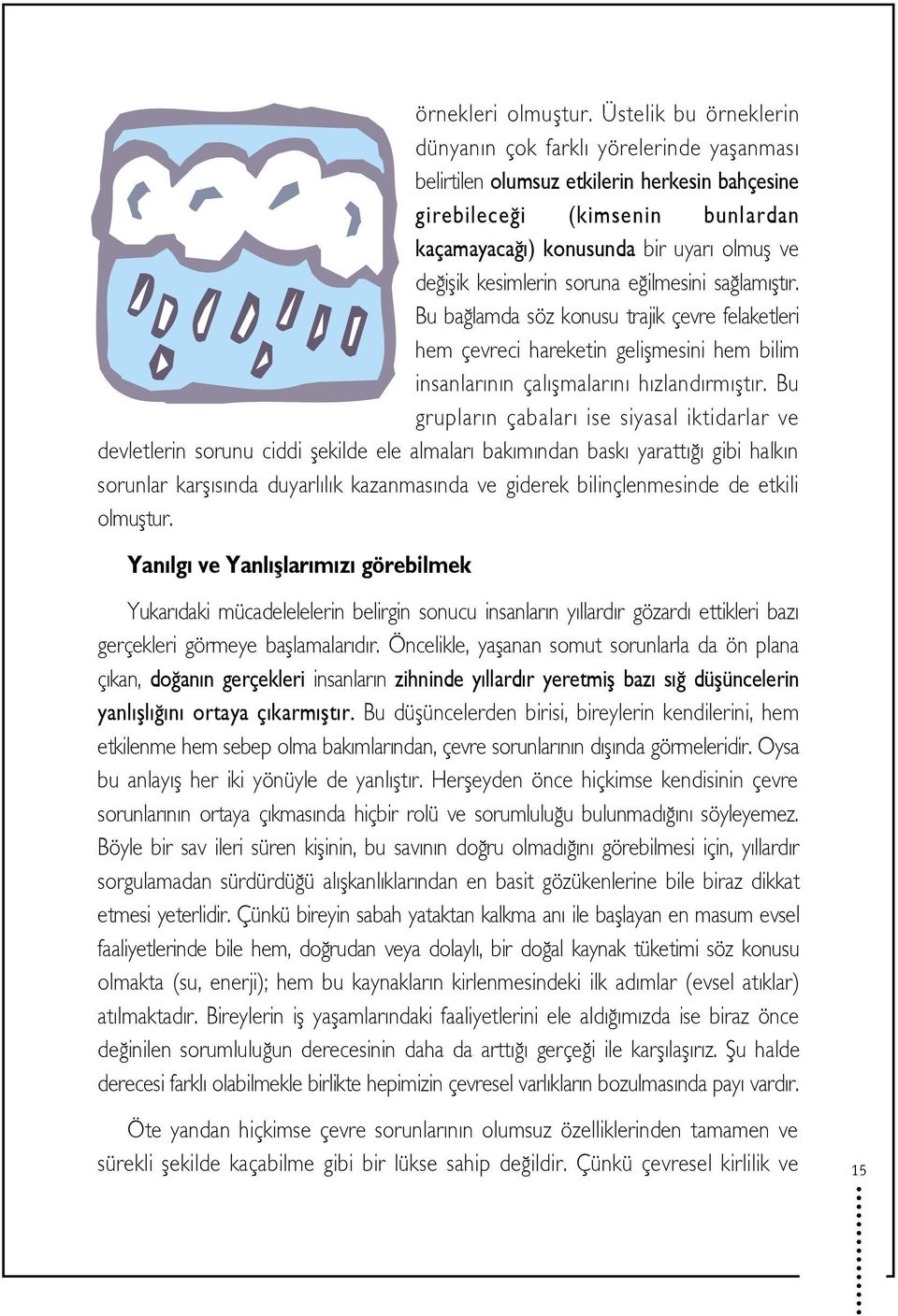 kesimlerin soruna e ilmesini sa lam flt r. Bu ba lamda söz konusu trajik çevre felaketleri hem çevreci hareketin geliflmesini hem bilim insanlar n n çal flmalar n h zland rm flt r.