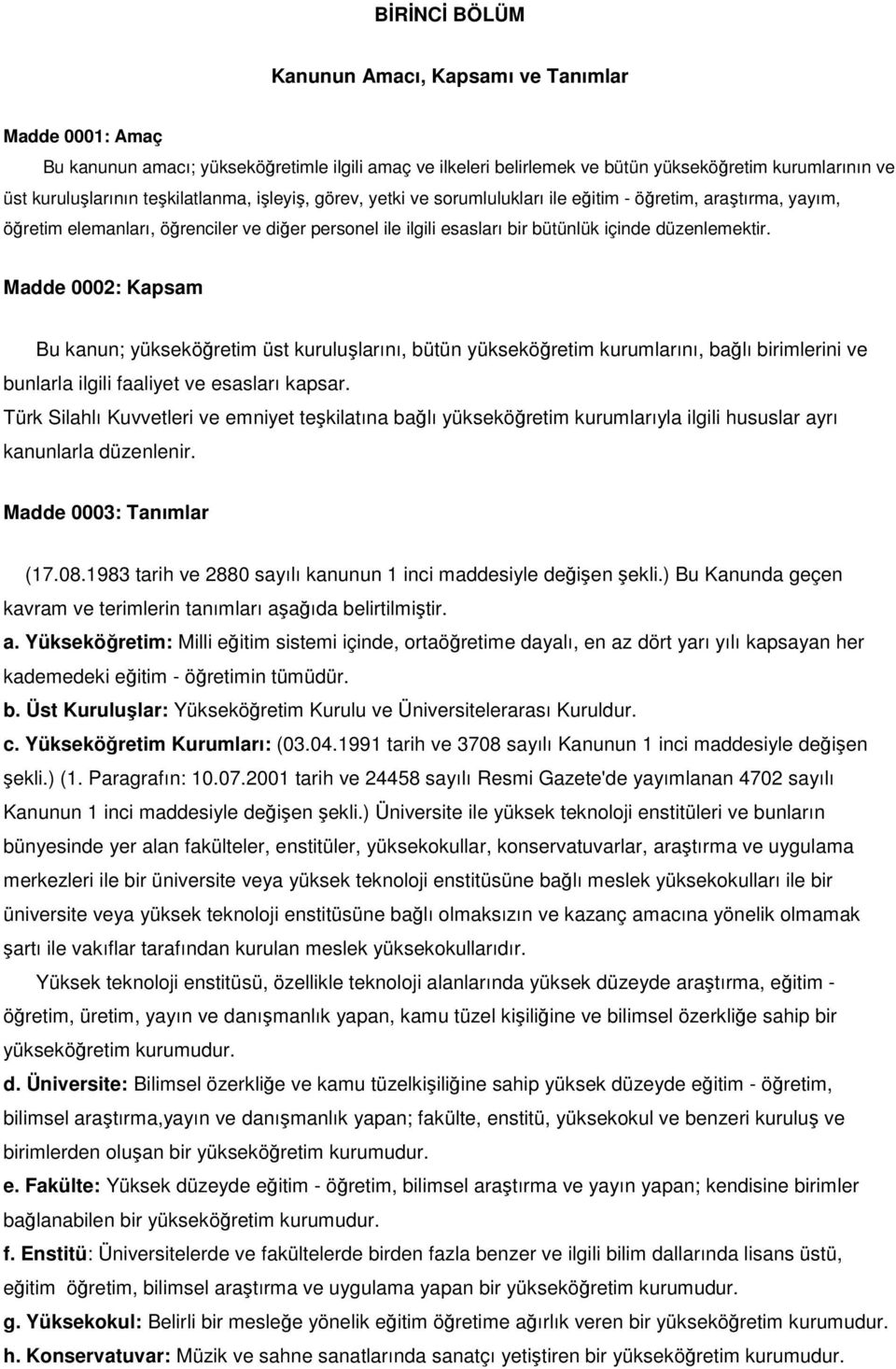 Madde 0002: Kapsam Bu kanun; yükseköğretim üst kuruluşlarını, bütün yükseköğretim kurumlarını, bağlı birimlerini ve bunlarla ilgili faaliyet ve esasları kapsar.