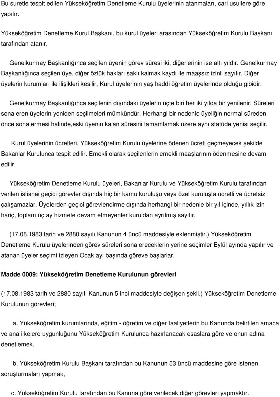 Genelkurmay Başkanlığınca seçilen üyenin görev süresi iki, diğerlerinin ise altı yıldır. Genelkurmay Başkanlığınca seçilen üye, diğer özlük hakları saklı kalmak kaydı ile maaşsız izinli sayılır.