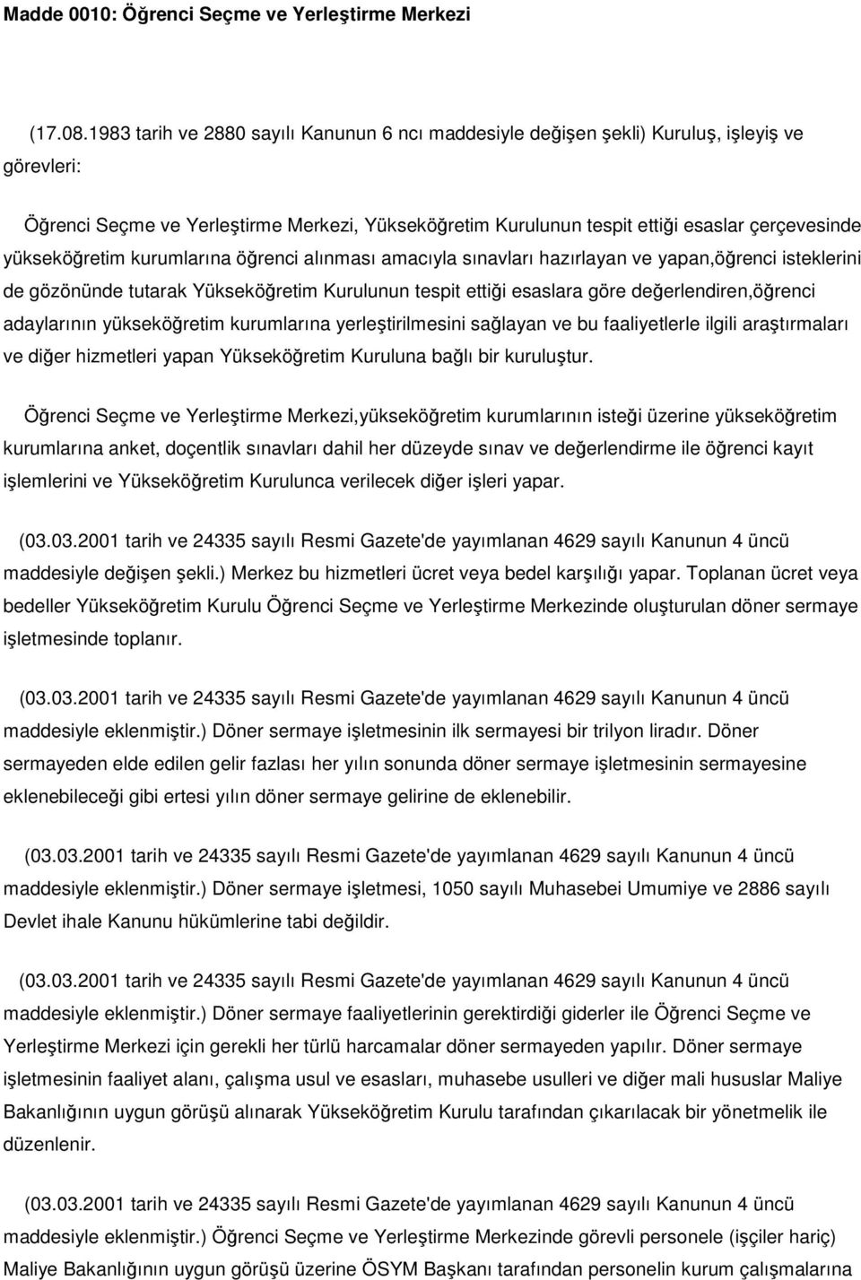 yükseköğretim kurumlarına öğrenci alınması amacıyla sınavları hazırlayan ve yapan,öğrenci isteklerini de gözönünde tutarak Yükseköğretim Kurulunun tespit ettiği esaslara göre değerlendiren,öğrenci