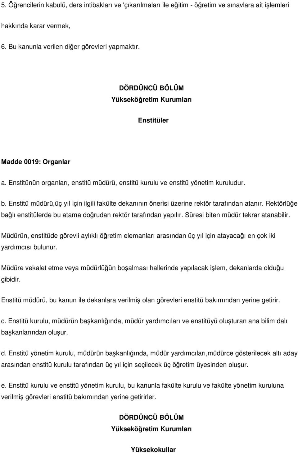 Enstitü müdürü,üç yıl için ilgili fakülte dekanının önerisi üzerine rektör tarafından atanır. Rektörlüğe bağlı enstitülerde bu atama doğrudan rektör tarafından yapılır.