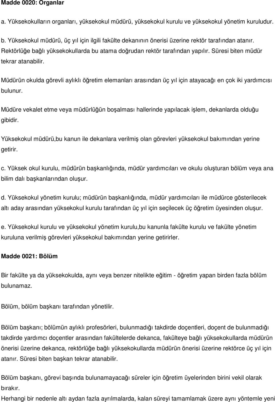 Süresi biten müdür tekrar atanabilir. Müdürün okulda görevli aylıklı öğretim elemanları arasından üç yıl için atayacağı en çok iki yardımcısı bulunur.