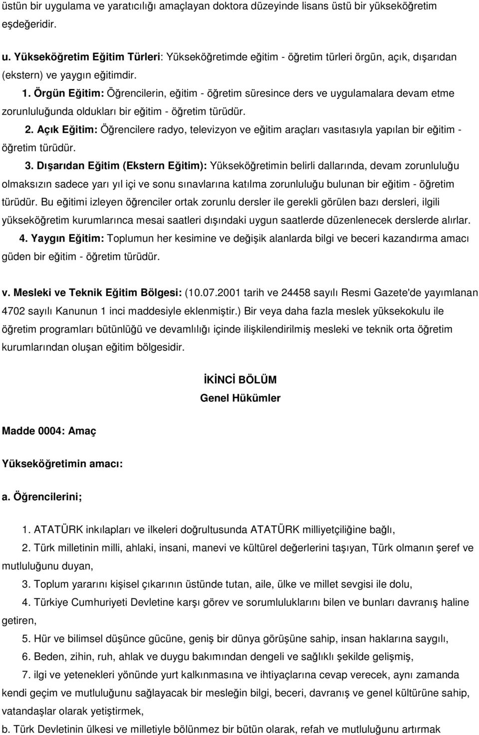 Açık Eğitim: Öğrencilere radyo, televizyon ve eğitim araçları vasıtasıyla yapılan bir eğitim - öğretim türüdür. 3.