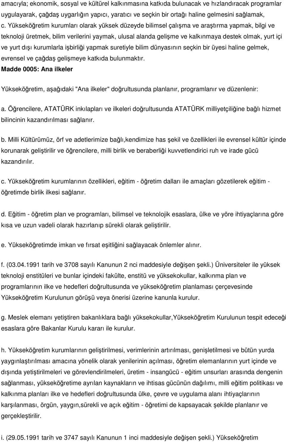 yurt dışı kurumlarla işbirliği yapmak suretiyle bilim dünyasının seçkin bir üyesi haline gelmek, evrensel ve çağdaş gelişmeye katkıda bulunmaktır.