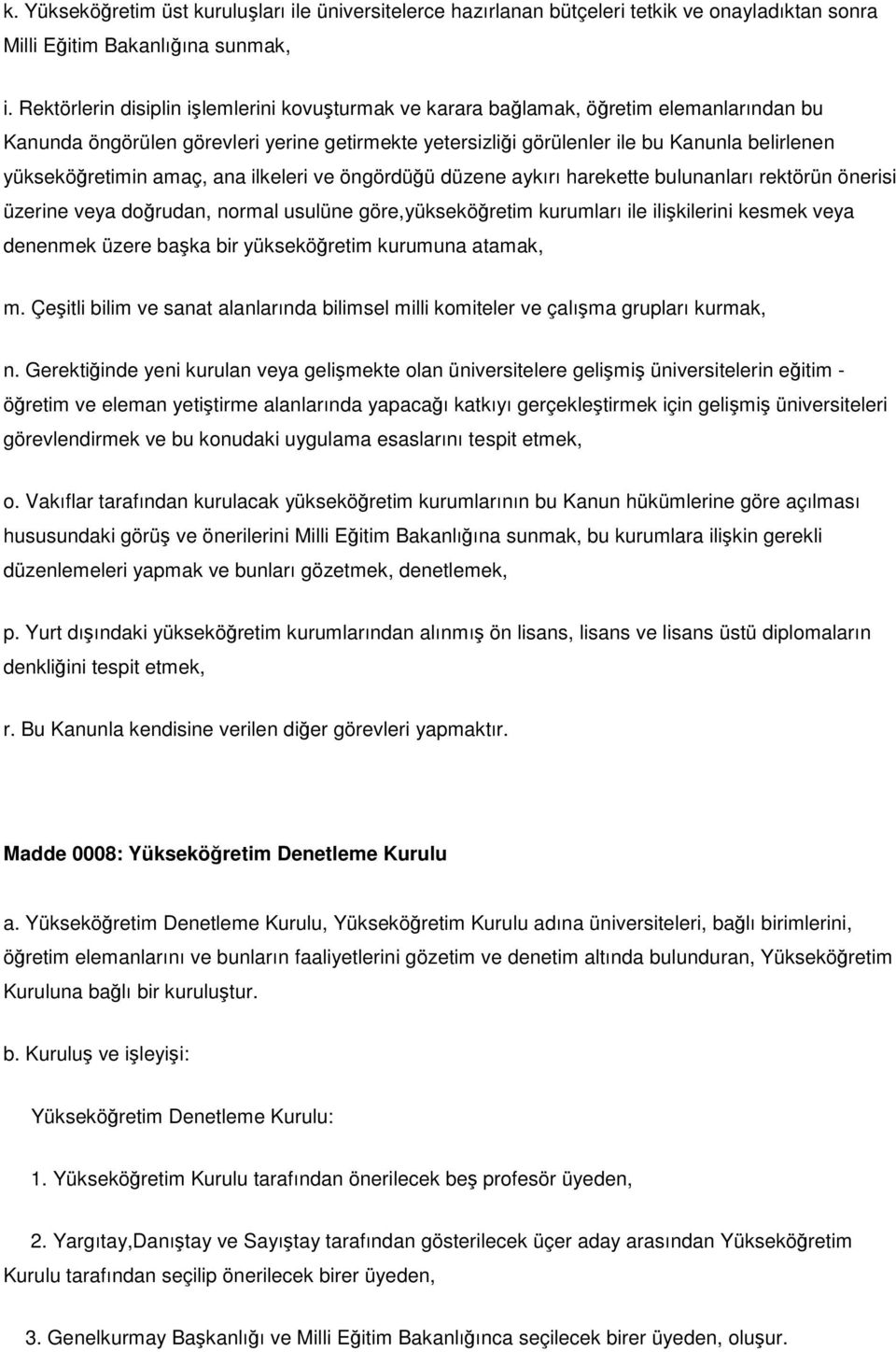 yükseköğretimin amaç, ana ilkeleri ve öngördüğü düzene aykırı harekette bulunanları rektörün önerisi üzerine veya doğrudan, normal usulüne göre,yükseköğretim kurumları ile ilişkilerini kesmek veya