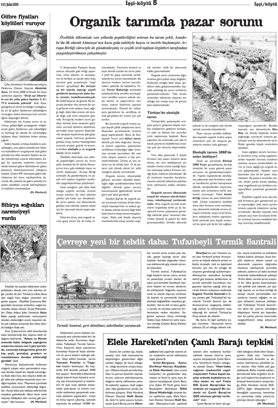 Çiftçi Sendikalar Konfederasyonlaflma Platformu Dönem Sözcüsü Abdullah Aysu, 24 Ocak 2008 tarihinde bir bas n aç klamas yaparak, Ocak ay itibariyle son bir y lda gübre fiyatlar % 31-77.