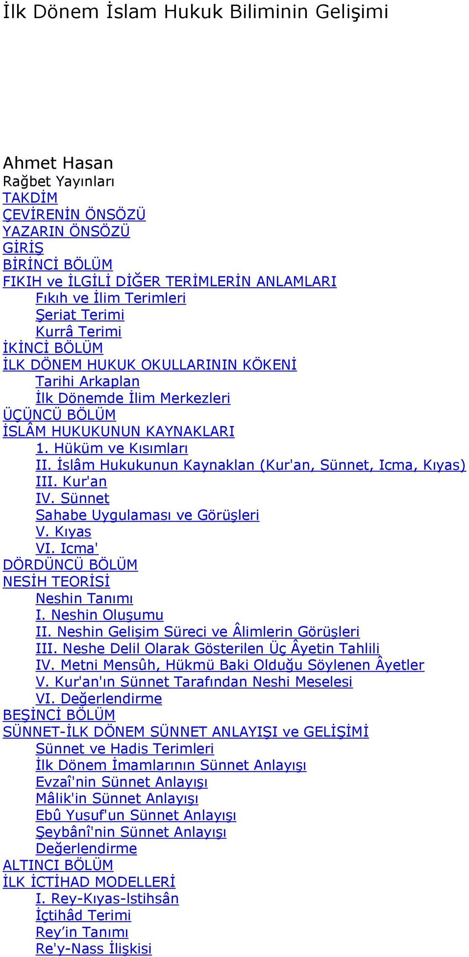 Ġslâm Hukukunun Kaynaklan (Kur'an, Sünnet, Icma, Kıyas) III. Kur'an IV. Sünnet Sahabe Uygulaması ve GörüĢleri V. Kıyas VI. Icma' DÖRDÜNCÜ BÖLÜM NESĠH TEORĠSĠ Neshin Tanımı I. Neshin OluĢumu II.