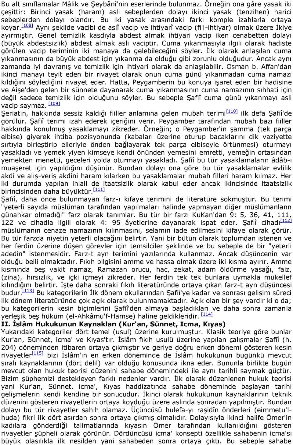 Bu iki yasak arasındaki farkı komple izahlarla ortaya koyar. [108] Aynı Ģekilde vacibi de aslî vacip ve ihtiyarî vacip (fi'l-ihtiyar) olmak üzere Ġkiye ayırmıģtır.