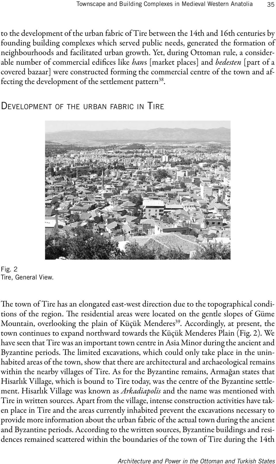 Yet, during Ottoman rule, a considerable number of commercial edifices like hans [market places] and bedesten [part of a covered bazaar] were constructed forming the commercial centre of the town and