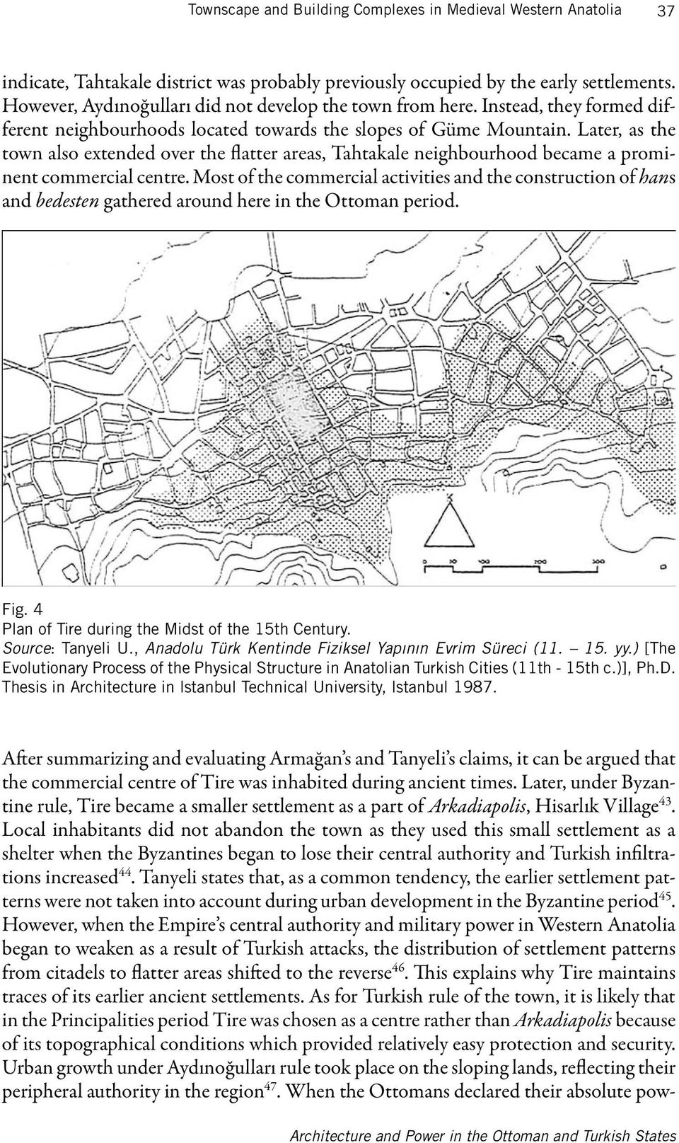 Later, as the town also extended over the flatter areas, Tahtakale neighbourhood became a prominent commercial centre.