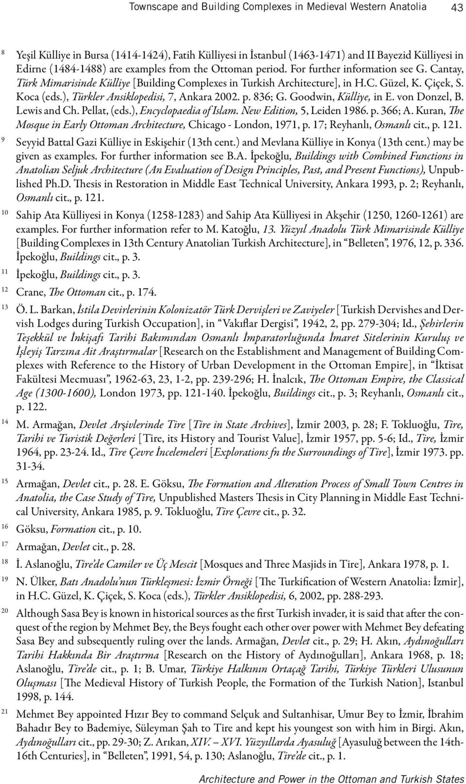 ), Türkler Ansiklopedisi, 7, Ankara 2002. p. 836; G. Goodwin, Külliye, in E. von Donzel, B. Lewis and Ch. Pellat, (eds.), Encyclopaedia of Islam. New Edition, 5, Leiden 1986. p. 366; A.