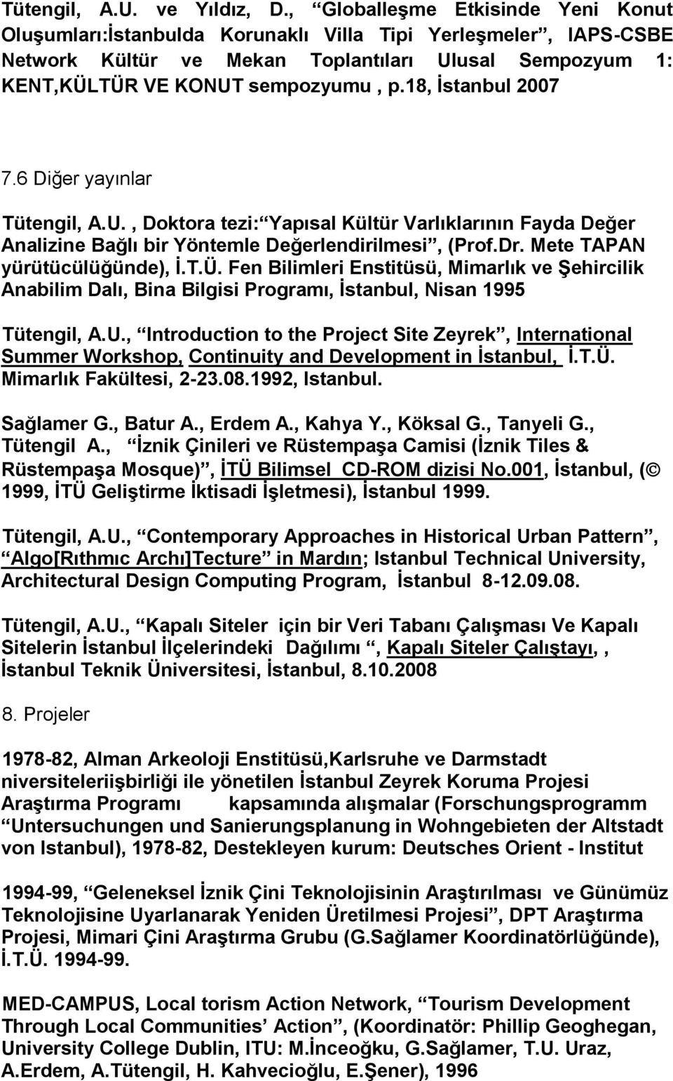 18, İstanbul 2007 7.6 Diğer yayınlar Tütengil, A.U., Doktora tezi: Yapısal Kültür Varlıklarının Fayda Değer Analizine Bağlı bir Yöntemle Değerlendirilmesi, (Prof.Dr. Mete TAPAN yürütücülüğünde), İ.T.Ü.