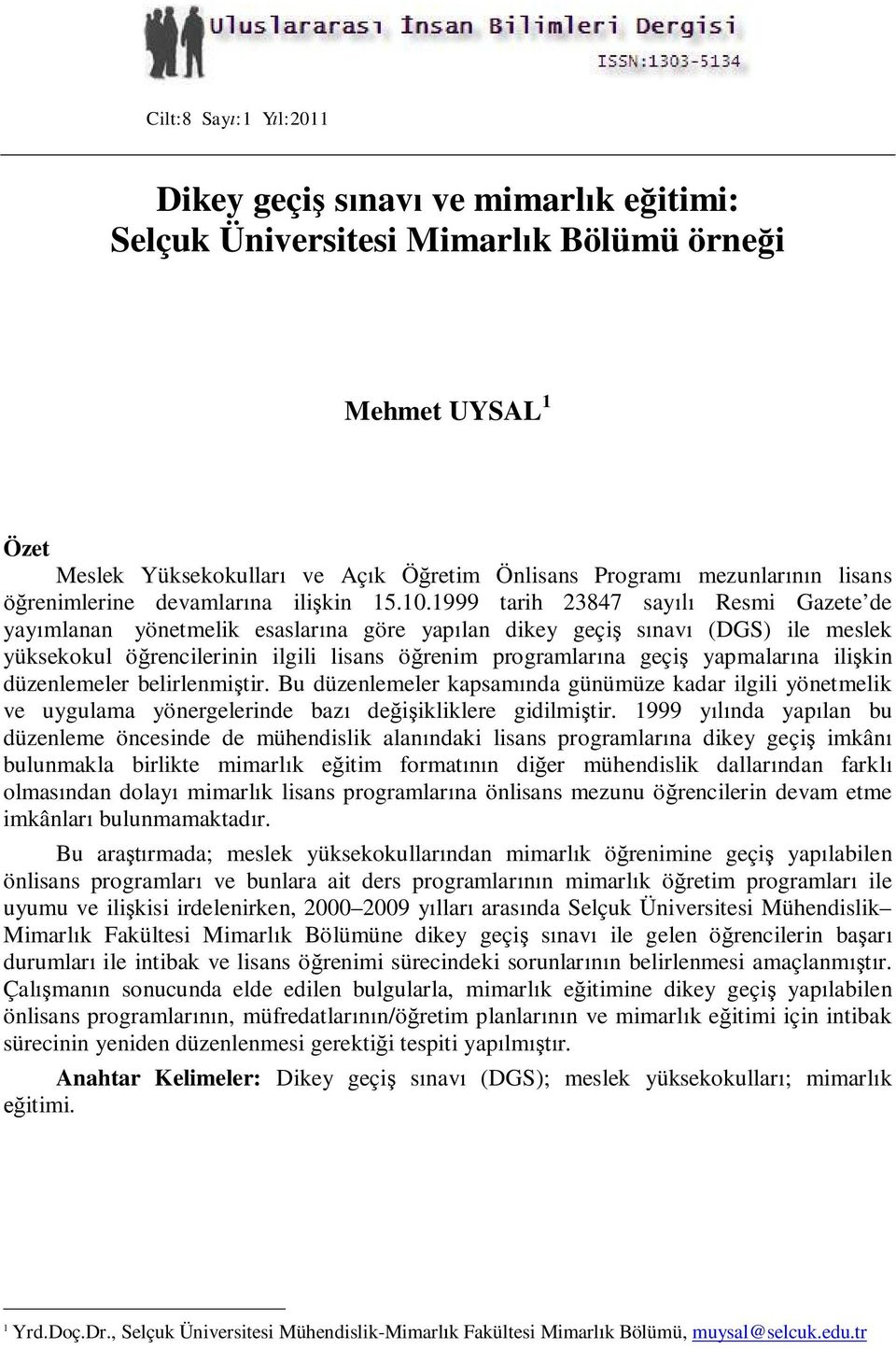 1999 tarih 23847 say Resmi Gazete de yay mlanan yönetmelik esaslar na göre yap lan dikey geçi s nav (DGS) ile meslek yüksekokul ö rencilerinin ilgili lisans ö renim programlar na geçi yapmalar na ili