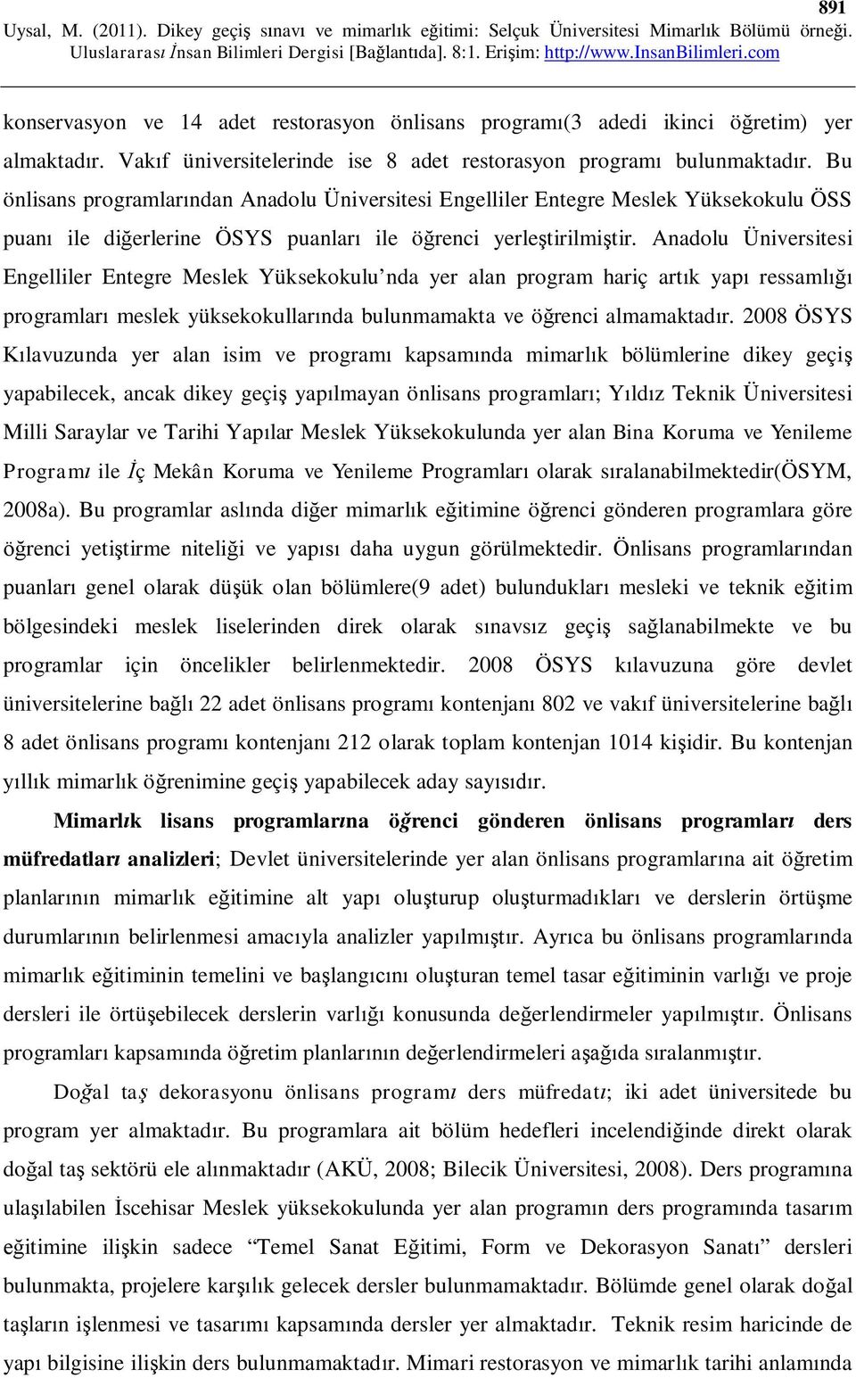 Anadolu Üniversitesi Engelliler Entegre Meslek Yüksekokulu nda yer alan program hariç art k yap ressaml programlar meslek yüksekokullar nda bulunmamakta ve ö renci almamaktad r.