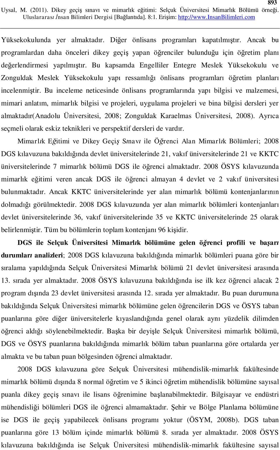 Bu inceleme neticesinde önlisans programlar nda yap bilgisi ve malzemesi, mimari anlat m, mimarl k bilgisi ve projeleri, uygulama projeleri ve bina bilgisi dersleri yer almaktad r(anadolu