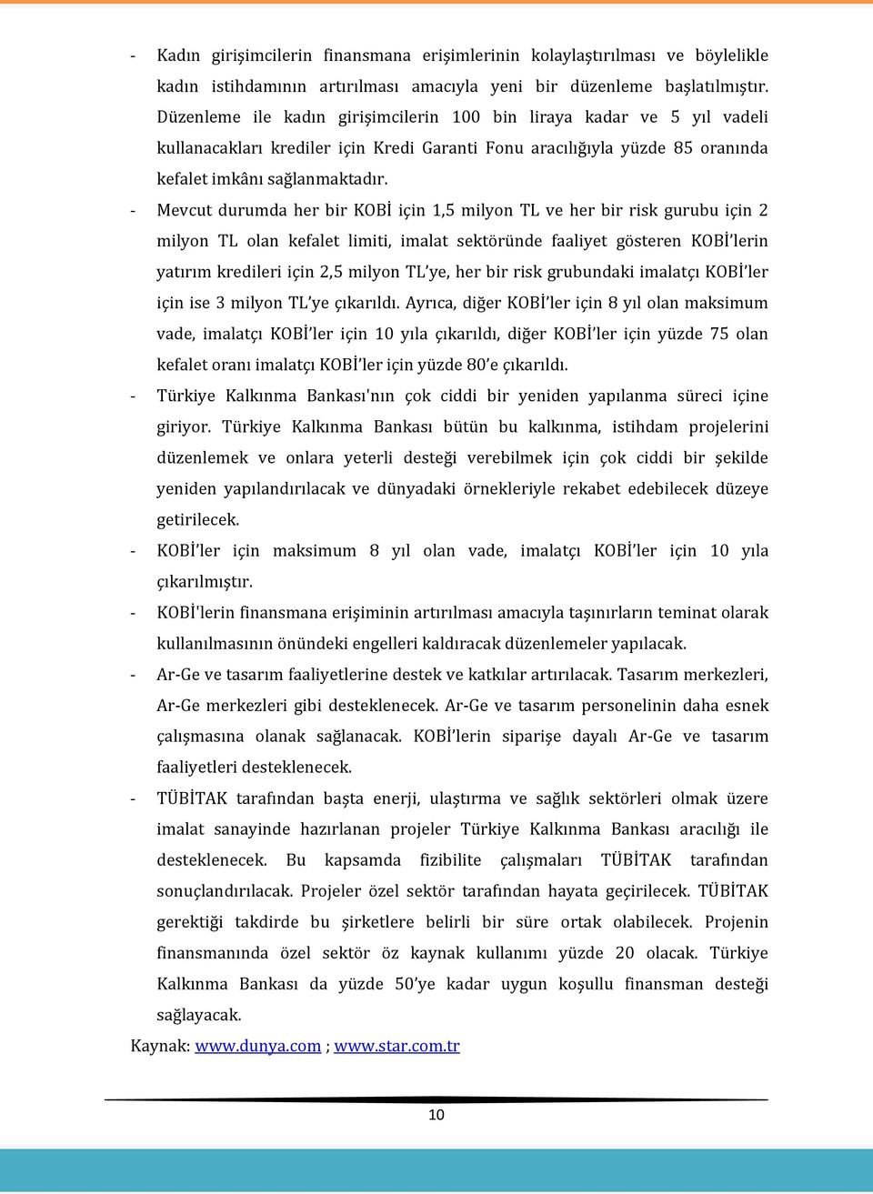 - Mevcut durumda her bir KOBİ için 1,5 milyon TL ve her bir risk gurubu için 2 milyon TL olan kefalet limiti, imalat sektöründe faaliyet gösteren KOBİ lerin yatırım kredileri için 2,5 milyon TL ye,