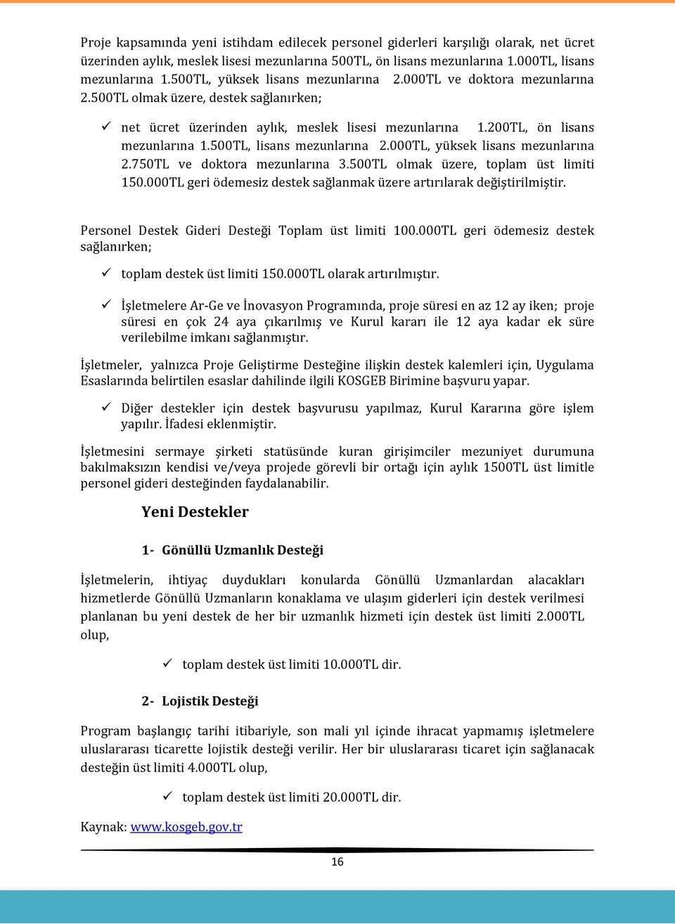 500TL, lisans mezunlarına 2.000TL, yüksek lisans mezunlarına 2.750TL ve doktora mezunlarına 3.500TL olmak üzere, toplam üst limiti 150.