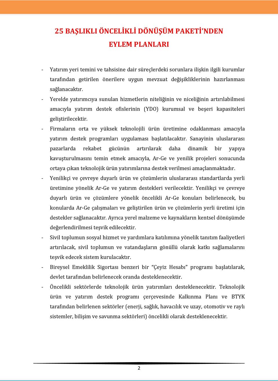 - Yerelde yatırımcıya sunulan hizmetlerin niteliğinin ve niceliğinin artırılabilmesi amacıyla yatırım destek ofislerinin (YDO) kurumsal ve beşeri kapasiteleri geliştirilecektir.