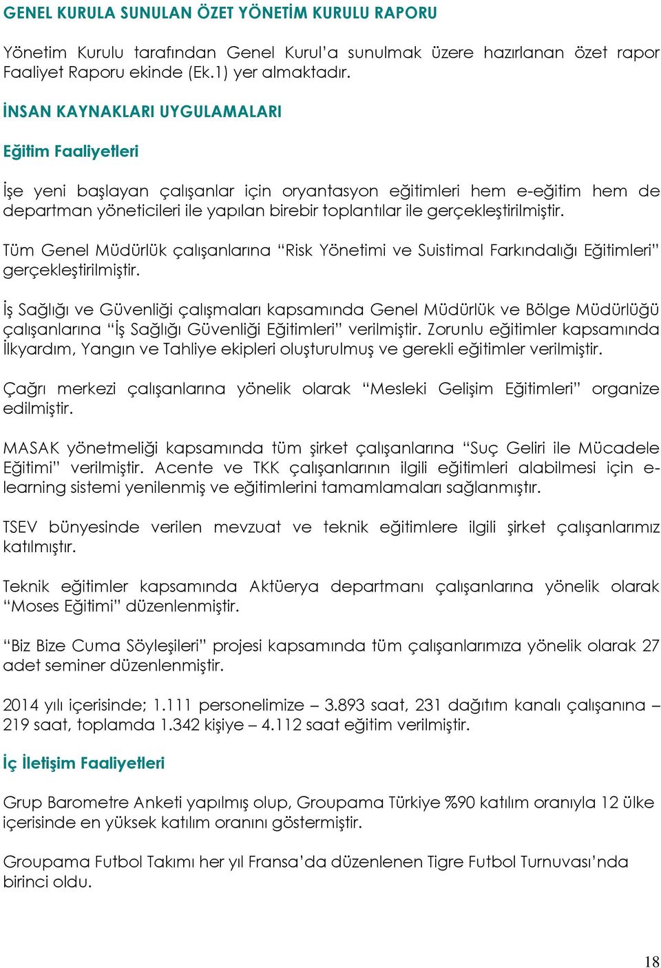 gerçekleģtirilmiģtir. Tüm Genel Müdürlük çalıģanlarına Risk Yönetimi ve Suistimal Farkındalığı Eğitimleri gerçekleģtirilmiģtir.