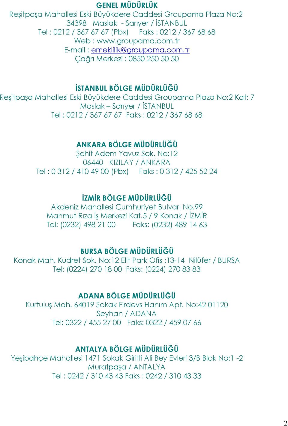 tr Çağrı Merkezi : 0850 250 50 50 ĠSTANBUL BÖLGE MÜDÜRLÜĞÜ ReĢitpaĢa Mahallesi Eski Büyükdere Caddesi Groupama Plaza No:2 Kat: 7 Maslak Sarıyer / ĠSTANBUL Tel : 0212 / 367 67 67 Faks : 0212 / 367 68