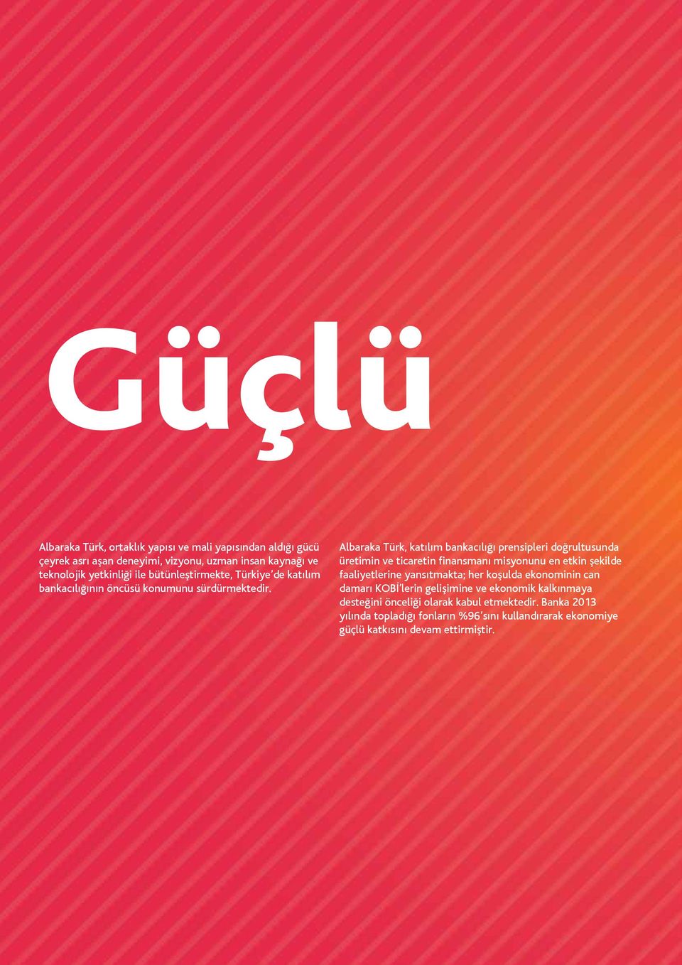 Albaraka Türk, katılım bankacılığı prensipleri doğrultusunda üretimin ve ticaretin finansmanı misyonunu en etkin şekilde faaliyetlerine yansıtmakta; her koşulda