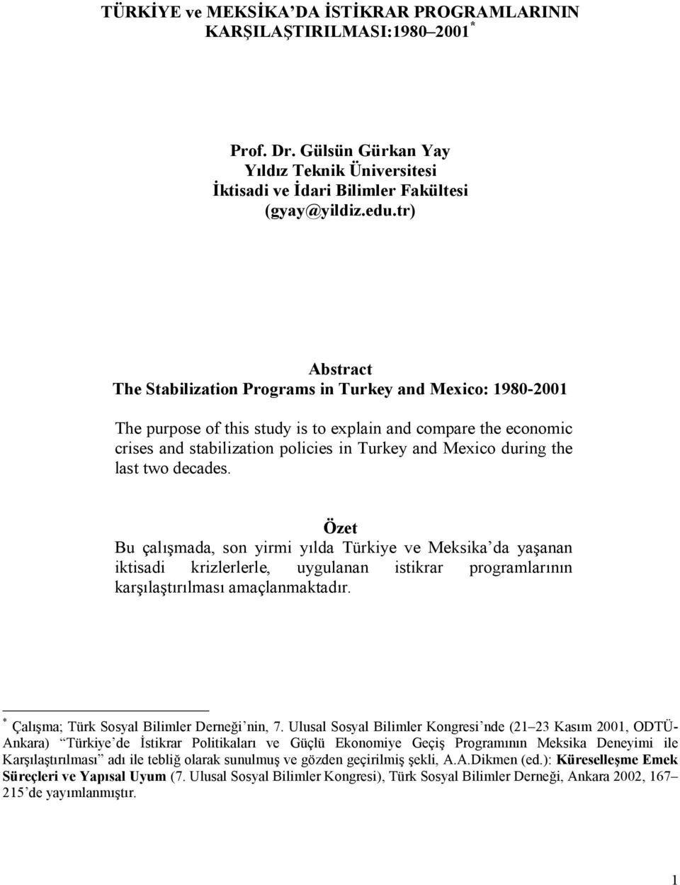 the last two decades. Özet Bu çal mada, son yirmi ylda Türkiye ve Meksika da ya anan iktisadi krizlerlerle, uygulanan istikrar programlarnn kar la trlmas amaçlanmaktadr.