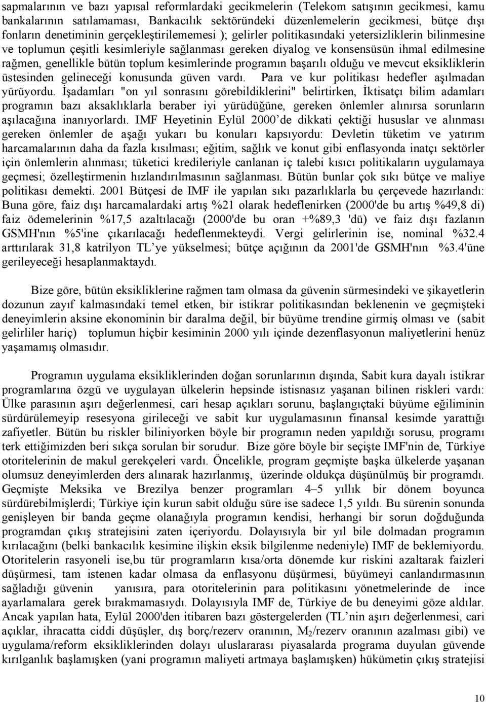 kesimlerinde programn ba arl oldu*u ve mevcut eksikliklerin üstesinden gelinece*i konusunda güven vard. Para ve kur politikas hedefler a lmadan yürüyordu.