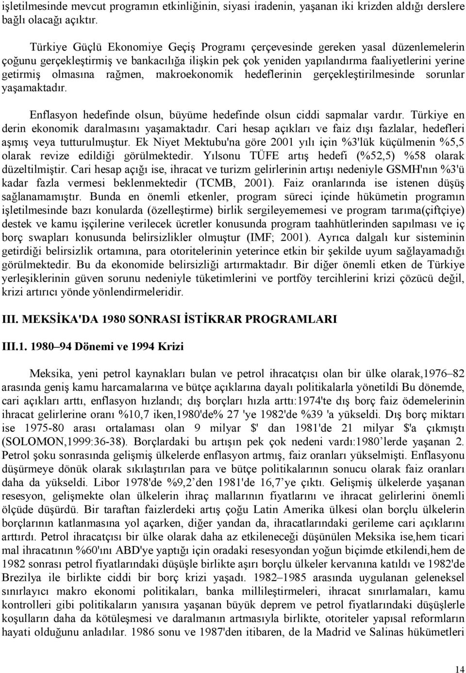 makroekonomik hedeflerinin gerçekle tirilmesinde sorunlar ya amaktadr. Enflasyon hedefinde olsun, büyüme hedefinde olsun ciddi sapmalar vardr. Türkiye en derin ekonomik daralmasn ya amaktadr.