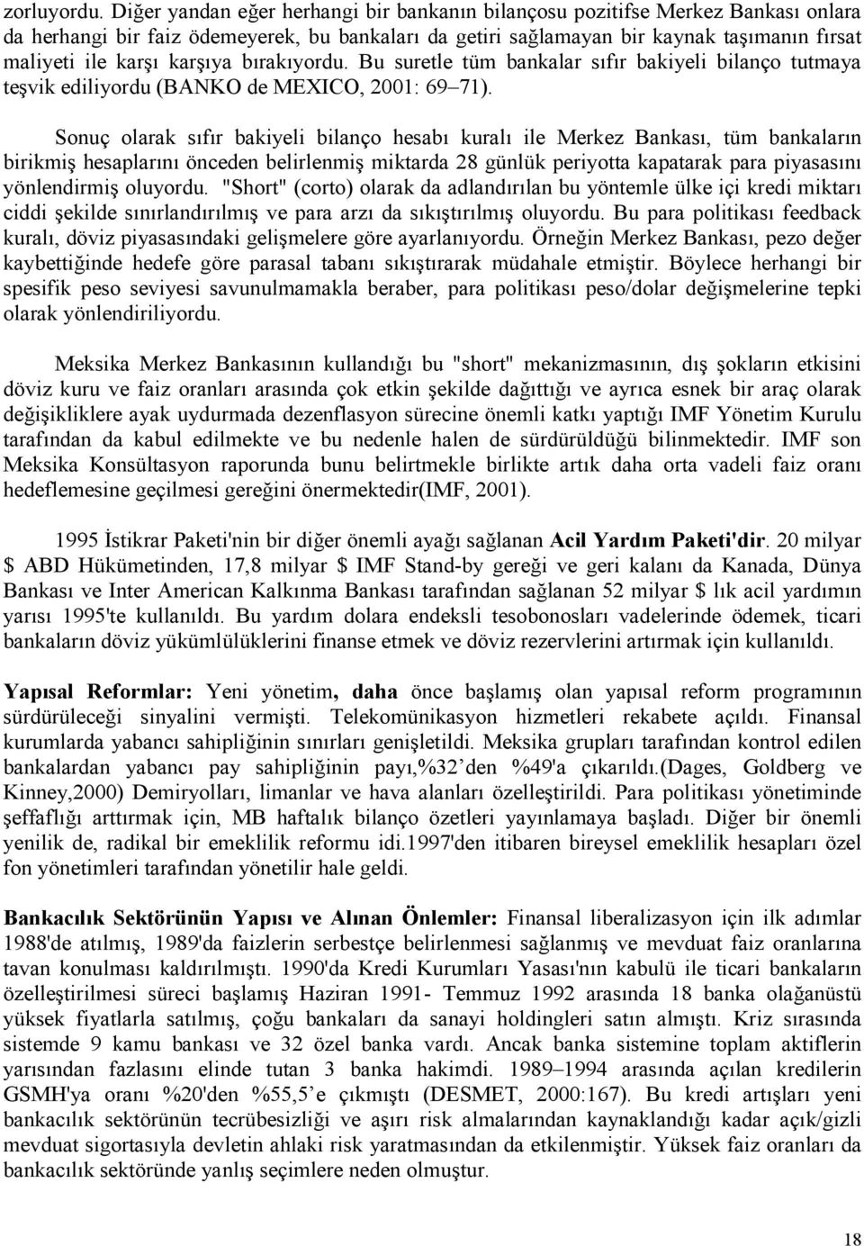 brakyordu. Bu suretle tüm bankalar sfr bakiyeli bilanço tutmaya te vik ediliyordu (BANKO de MEXICO, 2001: 69 71).