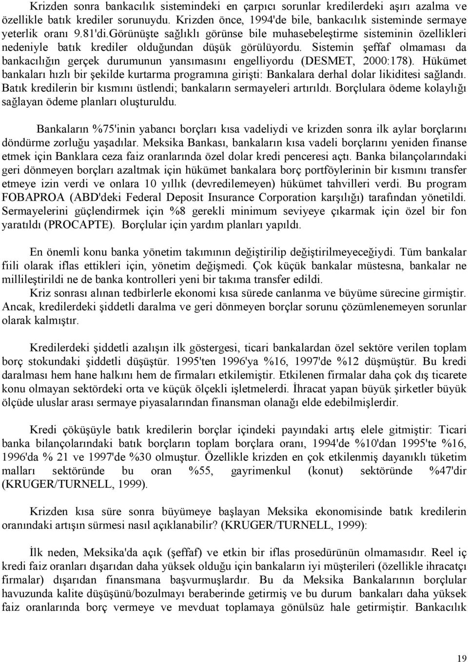 Sistemin effaf olmamas da bankacl*n gerçek durumunun yansmasn engelliyordu (DESMET, 2000:178). Hükümet bankalar hzl bir ekilde kurtarma programna giri ti: Bankalara derhal dolar likiditesi sa*land.