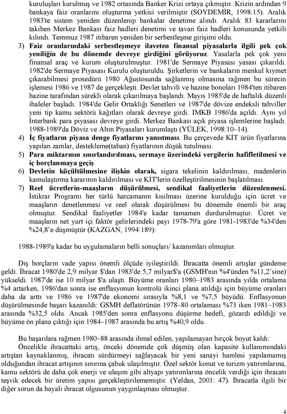 Temmuz 1987 itibaren yeniden bir serbestle me giri imi oldu. 3) Faiz oranlar*ndaki serbestle=meye ilaveten finansal piyasalarla ilgili pek çok yenilicin de bu dönemde devreye girdicini görüyoruz.