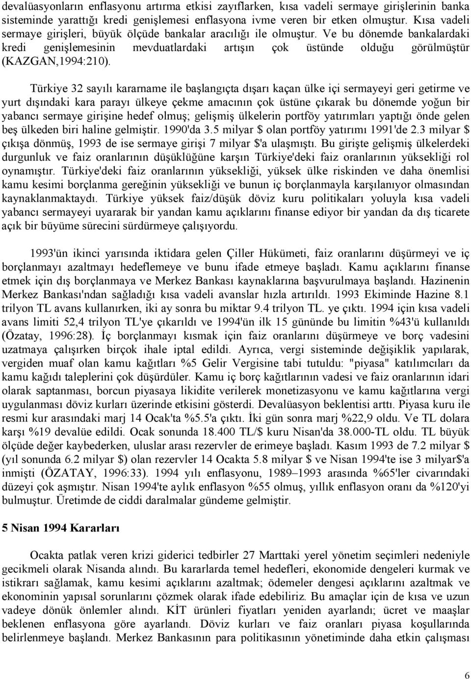 Türkiye 32 sayl kararname ile ba langçta d ar kaçan ülke içi sermayeyi geri getirme ve yurt d ndaki kara paray ülkeye çekme amacnn çok üstüne çkarak bu dönemde yo*un bir yabanc sermaye giri ine hedef