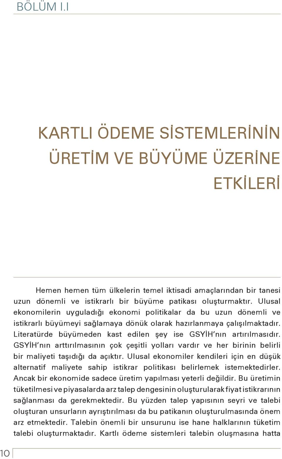 Literatürde büyümeden kast edilen şey ise GSYİH nın artırılmasıdır. GSYİH nın arttırılmasının çok çeşitli yolları vardır ve her birinin belirli bir maliyeti taşıdığı da açıktır.