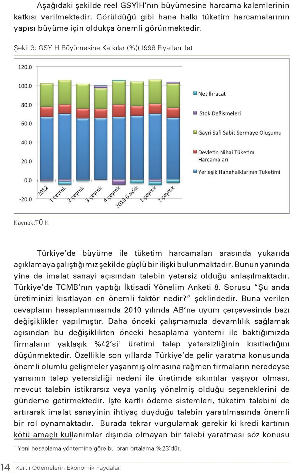 Bunun yanında yine de imalat sanayi açısından talebin yetersiz olduğu anlaşılmaktadır. Türkiye de TCMB nın yaptığı İktisadi Yönelim Anketi 8.