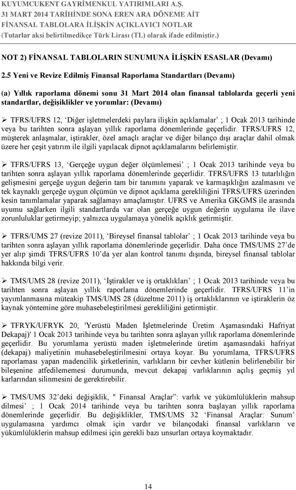 TFRS/UFRS 12, Diğer işletmelerdeki paylara ilişkin açıklamalar ; 1 Ocak 2013 tarihinde veya bu tarihten sonra aşlayan yıllık raporlama dönemlerinde geçerlidir.